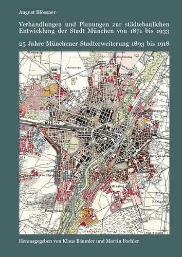 Verhandlungen und Planungen zur städtebaulichen Entwicklung der Stadt München von 1871 bis 1933: 25 Jahre Münchener Stadterweiterung 1893 bis 1918