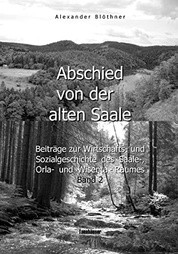 Abschied von der alten Saale: Zur Geschichte der Jagd, der Fischerei und des Waldes - Anmerkungen zur Entstehung der Städte und des Handels - Vom ... des Saale-, Orla- und Wisenta-Raumes Band 2 Abschied von der alten Saale: Zur Geschichte der Jagd, der Fischerei und des Waldes - Anmerkungen zur Entstehung der Städte und des Handels - Vom ... des Saale-, Orla- und Wisenta-Raumes Band 2