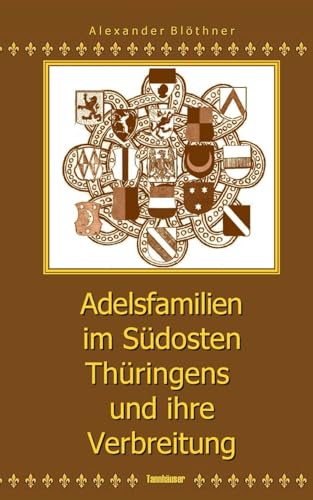 Adelsfamilien im Südosten Thüringens und ihre Verbreitung unter besonderer Berücksichtigung des Saale-Orla-Raumes: Reußenland - Neustädter Kreis - Schwarzburg-Rudolstadt Adelsfamilien im Südosten Thüringens und ihre Verbreitung unter besonderer Berücksichtigung des Saale-Orla-Raumes: Reußenland - Neustädter Kreis - Schwarzburg-Rudolstadt von BoD – Books on Demand