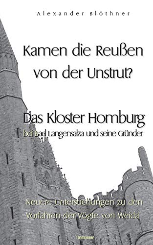 Kamen die Reussen von der Unstrut? - Das Kloster Homburg bei Bad Langensalza und seine Gründer: Neuere Untersuchungen zu den Vorfahren der Vögte von Weida Kamen die Reussen von der Unstrut? - Das Kloster Homburg bei Bad Langensalza und seine Gründer: Neuere Untersuchungen zu den Vorfahren der Vögte von Weida
