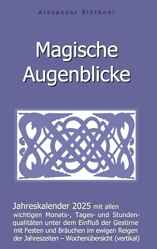 Magische Augenblicke 2025 - Jahreskalender mit allen wichtigen Monats-, Tages- und Stundenqualitäten unter dem Einfluss der Gestirne: Kalendarium mit ... Harteinband mit vertikaler Wochenübersicht von Book on Demand