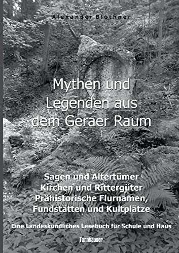 Mythen und Legenden aus dem Geraer Raum - Sagen und Altertümer, Kirchen und Rittergüter, Prähistorische Flurnamen, Fundstätten und Kultplätze: Ein Lesebuch für Schule und Haus Mythen und Legenden aus dem Geraer Raum - Sagen und Altertümer, Kirchen und Rittergüter, Prähistorische Flurnamen, Fundstätten und Kultplätze: Ein Lesebuch für Schule und Haus von Books on Demand
