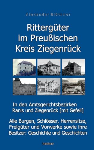 Rittergüter im Preußischen Kreis Ziegenrück in den Amtsgerichtsbezirken Ranis und Ziegenrück (mit Gefell): Alle Burgen, Schlösser, Herrensitze, ... Geschichten (Rittergüter im Saale-Orla-Raum)