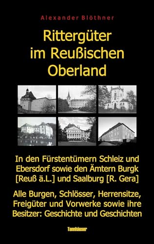 Rittergüter im Reußischen Oberland in den ehemaligen Fürstentümern Reuß-Ebersdorf und Reuß-Schleiz sowie den Ämtern Burgk (Reuß ä.L.) und Saalburg ... ihre Besitzer: Geschichte und Geschichten von Book on Demand