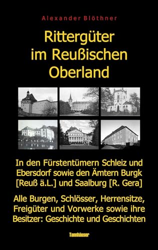 Rittergüter im Reußischen Oberland in den ehemaligen Fürstentümern Reuß-Ebersdorf und Reuß-Schleiz sowie den Ämtern Burgk (Reuß ä.L.) und Saalburg ... ihre Besitzer: Geschichte und Geschichten von BoD – Books on Demand