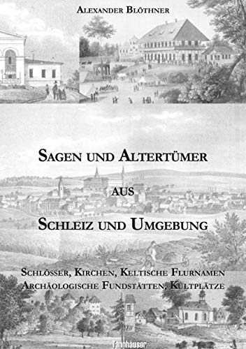 Sagen und Altertümer aus Schleiz und Umgebung: Schlösser, Kirchen, Keltische Flurnamen Archäologische Fundstätten, Kultplätze von Books on Demand