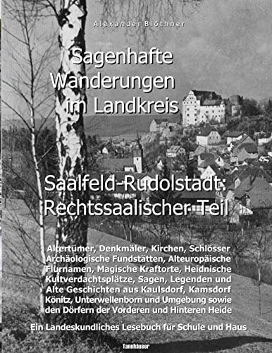 Sagenhafte Wanderungen im Landkreis Saalfeld-Rudolstadt - Rechtssaalischer Teil: Ein Landeskundliches Lesebuch für Schule und Haus über Altertümer, ... den Dörfern der Vorderen und Hinteren Heide Sagenhafte Wanderungen im Landkreis Saalfeld-Rudolstadt - Rechtssaalischer Teil: Ein Landeskundliches Lesebuch für Schule und Haus über Altertümer, ... den Dörfern der Vorderen und Hinteren Heide von Books on Demand