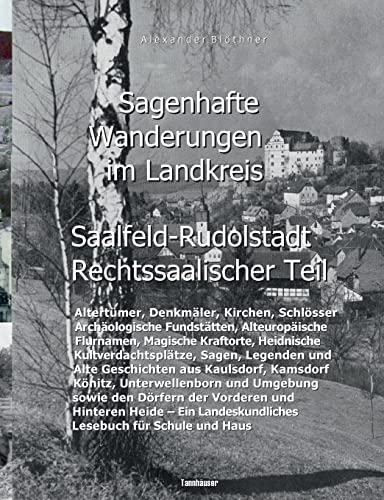 Sagenhafte Wanderungen im Landkreis Saalfeld-Rudolstadt - Rechtssaalischer Teil: Ein Landeskundliches Lesebuch für Schule und Haus über Altertümer, ... den Dörfern der Vorderen und Hinteren Heide Sagenhafte Wanderungen im Landkreis Saalfeld-Rudolstadt - Rechtssaalischer Teil: Ein Landeskundliches Lesebuch für Schule und Haus über Altertümer, ... den Dörfern der Vorderen und Hinteren Heide