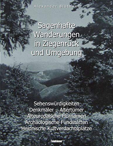 Sagenhafte Wanderungen in Ziegenrück und Umgebung: Sehenswürdigkeiten, Denkmäler, Altertümer, Alteuropäische Flurnamen, Archäologische Fundstätten, ... Landeskundliches Lesebuch für Schule und Haus