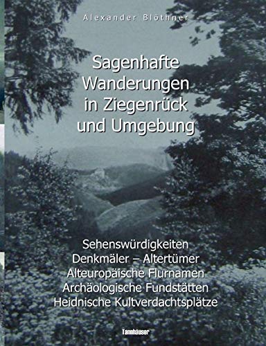 Sagenhafte Wanderungen in Ziegenrück und Umgebung: Sehenswürdigkeiten, Denkmäler, Altertümer, Alteuropäische Flurnamen, Archäologische Fundstätten, ... Landeskundliches Lesebuch für Schule und Haus Sagenhafte Wanderungen in Ziegenrück und Umgebung: Sehenswürdigkeiten, Denkmäler, Altertümer, Alteuropäische Flurnamen, Archäologische Fundstätten, ... Landeskundliches Lesebuch für Schule und Haus