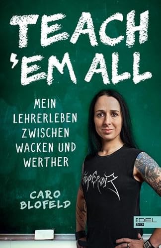 Teach ʹEm All: Mein Lehrerleben zwischen Wacken und Werther