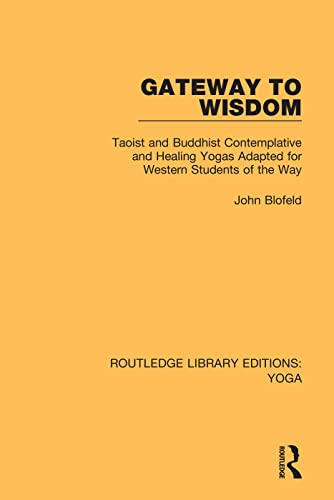 Gateway to Wisdom: Taoist and Buddhist Contemplative and Healing Yogas Adapted for Western Students of the Way (Routledge Library Editions: Yoga) von Routledge