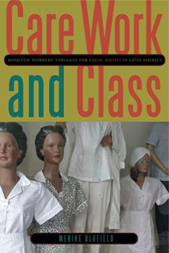 Care Work and Class: Domestic Workers' Struggle for Equal Rights in Latin America: Domestic Workers’ Struggle for Equal Rights in Latin America von Penn State University Press