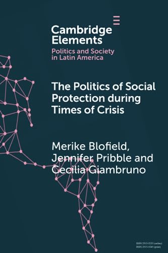 The Politics of Social Protection During Times of Crisis (Cambridge Elements in Politics and Society in Latin America) von Cambridge University Press