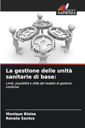 La gestione delle unità sanitarie di base:: Limiti, possibilità e sfide del modello di gestione condivisa von Edizioni Sapienza