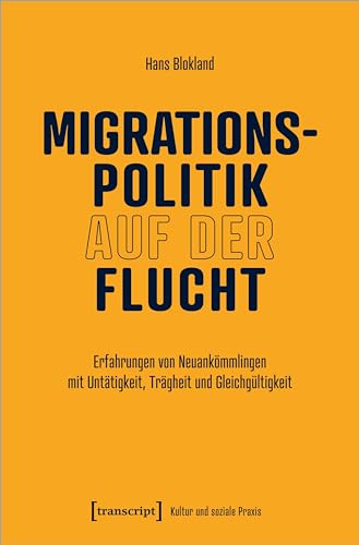 Migrationspolitik auf der Flucht: Erfahrungen von Neuankömmlingen mit Untätigkeit, Trägheit und Gleichgültigkeit (Kultur und soziale Praxis) von transcript