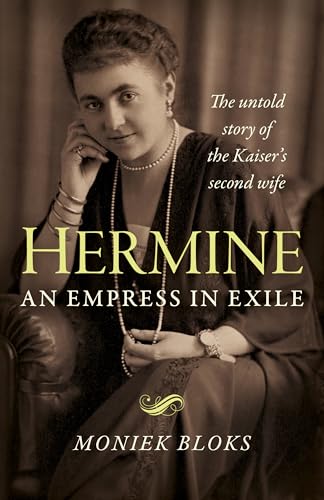 Hermine: An Empress in Exile: The Untold Story of the Kaiser's Second Wife von Chronos Books