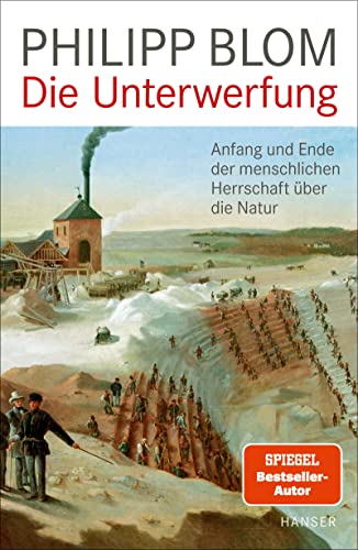 Die Unterwerfung: Anfang und Ende der menschlichen Herrschaft über die Natur von Carl Hanser Verlag GmbH & Co. KG