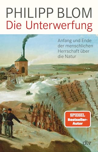 Die Unterwerfung: Anfang und Ende der menschlichen Herrschaft über die Natur von dtv Verlagsgesellschaft