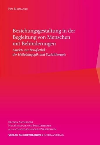 Beziehungsgestaltung in der Begleitung von Menschen mit Behinderungen: Aspekte zur Berufsethik der Heilpädagogik und Sozialtherapie (Edition ... aus anthroposophischen Perspektiven) von ATHENA-Verlag