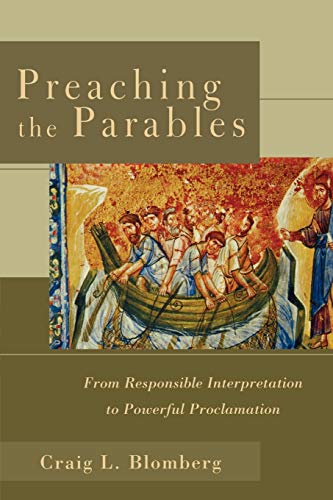 Preaching The Parables: From Responsible Interpretation to Powerful Proclamation Preaching The Parables: From Responsible Interpretation to Powerful Proclamation