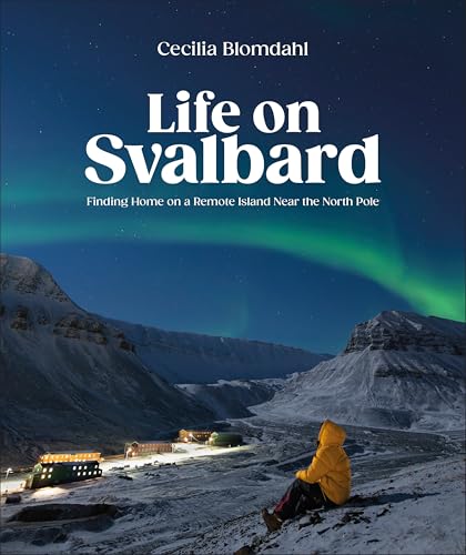 Life on Svalbard: Finding Home on a Remote Island Near the North Pole von DK