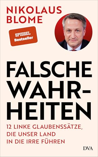 Falsche Wahrheiten: 12 linke Glaubenssätze, die unser Land in die Irre führen von Deutsche Verlags-Anstalt
