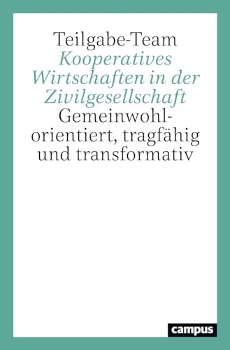 Kooperatives Wirtschaften in der Zivilgesellschaft: Gemeinwohlorientiert, tragfähig und transformativ von Campus Verlag