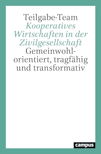 Kooperatives Wirtschaften in der Zivilgesellschaft: Gemeinwohlorientiert, tragfähig und transformativ Kooperatives Wirtschaften in der Zivilgesellschaft: Gemeinwohlorientiert, tragfähig und transformativ