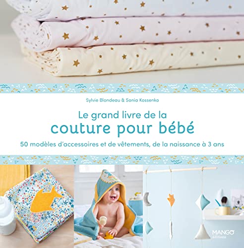 Le grand livre de la couture pour bébé : 50 modèles d'accessoires et de vêtements de la naissance à: 50 modèles d'accessoires et de vêtements de la naissance à 3 ans Le grand livre de la couture pour bébé : 50 modèles d'accessoires et de vêtements de la naissance à: 50 modèles d'accessoires et de vêtements de la naissance à 3 ans