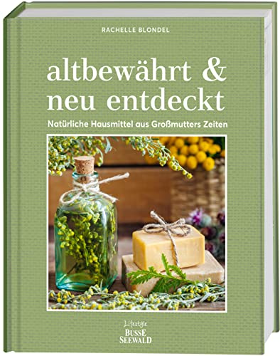 altbewährt & neu entdeckt. Natürliche Hausmittel aus Großmutters Zeiten: Selbstgemachtes aus Honig, Inger, Natron, Essig, Kräutern u.v.a.m. für Haushalt, Körperpflege, Gesundheit und Garten