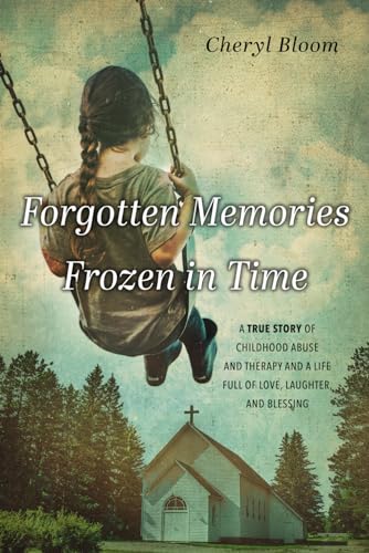 Forgotten Memories Frozen in Time: A True Story of Childhood Abuse and Therapy and a Life Full of Love, Laughter, and Blessing von Credo House Publishers