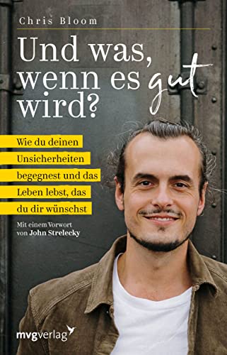 Und was, wenn es gut wird?: Wie du deinen Unsicherheiten begegnest und das Leben lebst, das du dir wünschst: Wie du deinen Unsicherheiten begegnest ... Mit einem Vorwort von John Strelecky von mvg Verlag