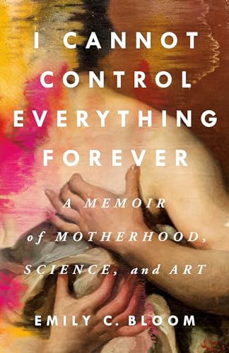 I Cannot Control Everything Forever: A Memoir of Motherhood, Science, and Art von St. Martin's Press