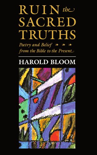 Ruin the Sacred Truths: Poetry and Belief from the Bible to the Present (Charles Eliot Norton Lectures)