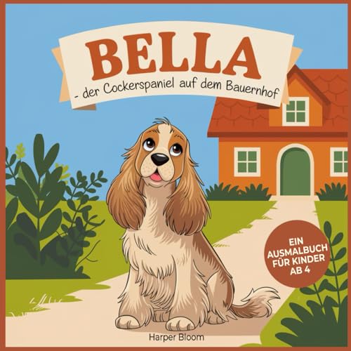 Bella - der Cockerspaniel auf dem Bauernhof: Ein Ausmalbuch für Kinder ab 4 Jahren von Independently published