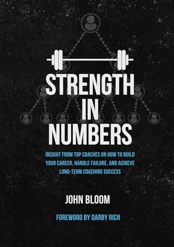 Strength In Numbers: Insight from Top Coaches on How to Build Your Career, Handle Failure, and Achieve Long-Term Coaching Success von John Bloom