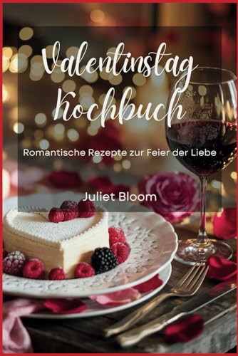 Valentinstag Kochbuch: Romantische Rezepte zur Feier der Liebe von Independently published