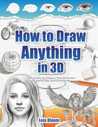 How to Draw Anything in 3D: Learn to Draw Fun Things in Three Dimensions with Step-by-Step Lessons and Guides How to Draw Anything in 3D: Learn to Draw Fun Things in Three Dimensions with Step-by-Step Lessons and Guides