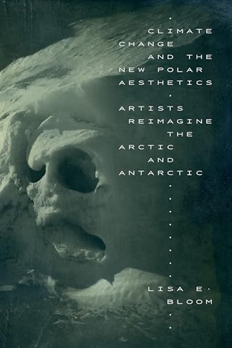Climate Change and the New Polar Aesthetics: Artists Reimagine the Arctic and Antarctic von Combined Academic Publ.