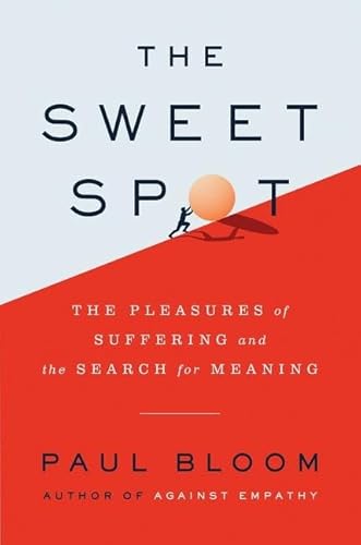 The Sweet Spot: The Pleasures of Suffering and the Search for Meaning