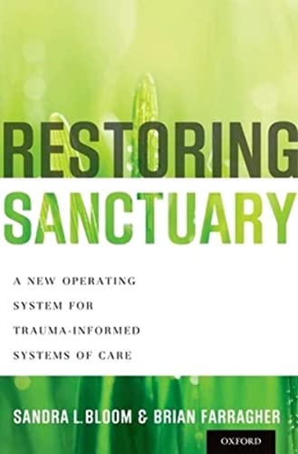 Restoring Sanctuary: A New Operating System for Trauma-Informed Systems of Care Restoring Sanctuary: A New Operating System for Trauma-Informed Systems of Care