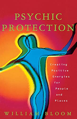 Psychic Protection: Creating Positive Energies For People And Places