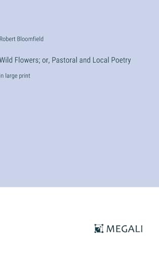 Wild Flowers; or, Pastoral and Local Poetry: in large print von Megali Verlag