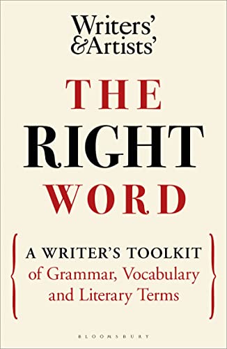 The Right Word: A Writer's Toolkit of Grammar, Vocabulary and Literary Terms (Writers' and Artists') von Bloomsbury Yearbooks