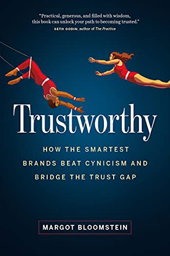 Trustworthy: How the Smartest Brands Beat Cynicism and Bridge the Trust Gap Trustworthy: How the Smartest Brands Beat Cynicism and Bridge the Trust Gap