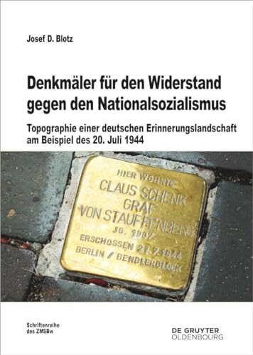 Denkmäler für den Widerstand gegen den Nationalsozialismus: Topographie einer deutschen Erinnerungslandschaft am Beispiel des 20. Juli 1944 (Beiträge zur Militärgeschichte, 83)