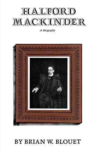 Halford Mackinder: A Biography