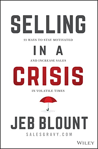 Selling in a Crisis: 55 Ways to Stay Motivated and Increase Sales in Volatile Times (Jeb Blount) von Wiley
