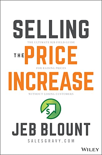 Selling the Price Increase: The Ultimate B2B Field Guide for Raising Prices Without Losing Customers (Jeb Blount) von John Wiley & Sons Inc